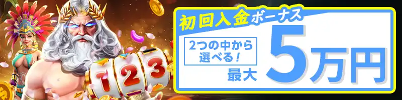 【初回入金ボーナス】最大5万円！2つの中から選べるボーナス