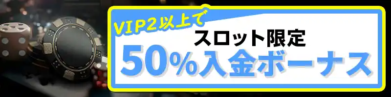 【スロット限定】50%入金ボーナス(VIP2以上)